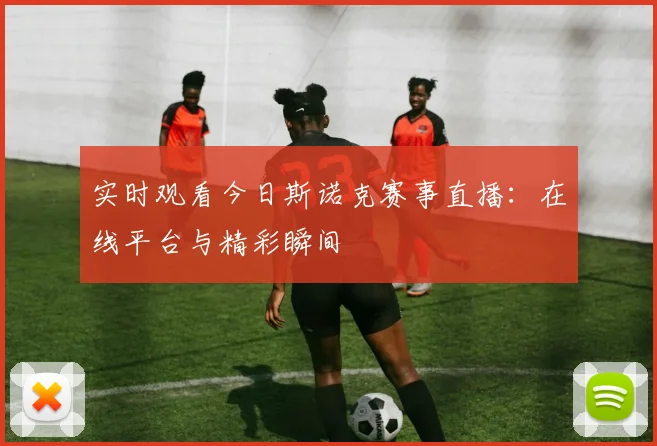 实时观看今日斯诺克赛事直播：在线平台与精彩瞬间