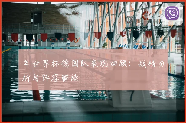 年世界杯德国队表现回顾：战绩分析与阵容解读