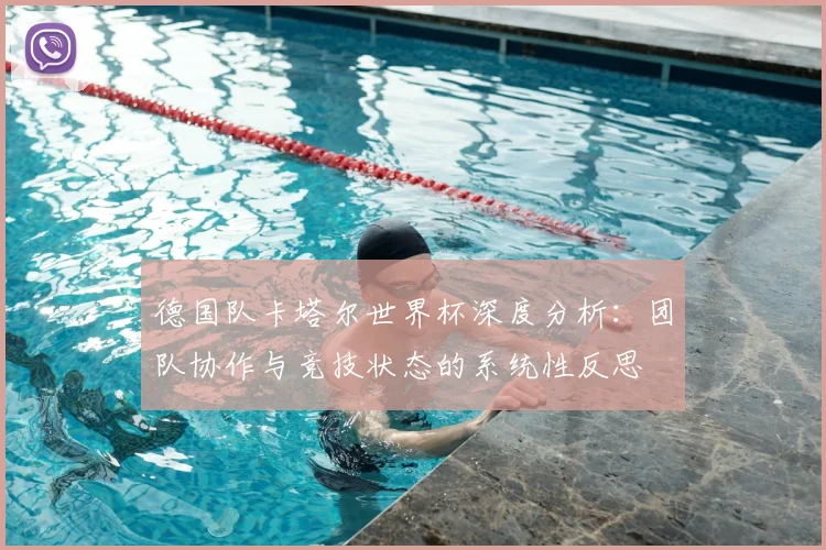 德国队卡塔尔世界杯深度分析：团队协作与竞技状态的系统性反思