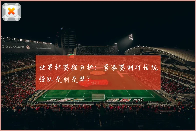 世界杯赛程分析:紧凑赛制对传统强队是利是弊?